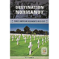 Destination Normandy: Three American Regiments on D-Day