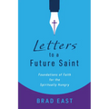 Letters to a Future Saint: Foundations of Faith for the Spiritually Hungry