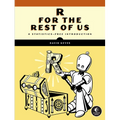 R for the Rest of Us: A Statistics-Free Introduction