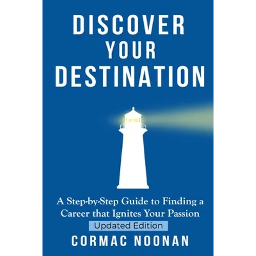 Discover Your Destination: Determine What Truly Motivates You, Uncover Your Core Values, Find a Career Filled with Passion and Purpose and Set Go