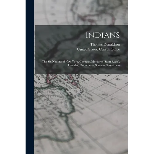 Indians: The Six Nations of New York, Cayugas, Mohawks (Saint Regis), Oneidas, Onondagas, Senecas, Tuscaroras