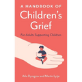 A Handbook of Children's Grief: For Adults Supporting Children