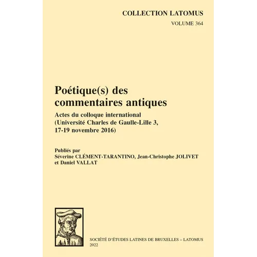 Poetique(s) Des Commentaires Antiques: Actes Du Colloque International (Universite Charles de Gaulle-Lille 3, 17-19 Novembre 2016)