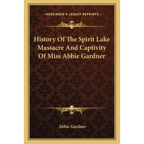 History Of The Spirit Lake Massacre And Captivity Of Miss Abbie Gardner
