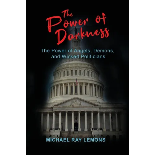 The Power of Darkness: The Power of Angels, Demons, and Wicked Politicians
