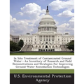 In Situ Treatment of Contaminated Ground Water: An Inventory of Research and Field Demonstrations and Strategies for Improving Ground-Water Remediatio