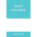 Among the primitive Bakongo; a record of thirty years' close intercourse with the Bakongo and other tribes of equatorial Africa, with a description of