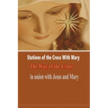 Stations of the Cross with Mary: The Way of the Cross-in Union with Jesus and Mary