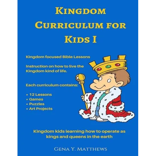 Kingdom Curriculum for Kids No.1: Kingdom Kids Learning How to Operate Like Kings & Queens in the Earth