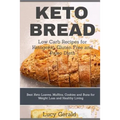 Keto Bread: Low Carb Recipes for Ketogenic, Gluten Free and Paleo Diets: Best Keto Loaves, Muffins, Cookies and Buns for Weight Loss and Healthy Livin