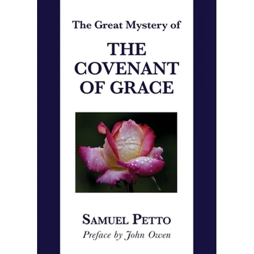 The Great Mystery of the Covenant of Grace: The Difference between the Old and New Covenant Stated and Explained