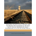 Mémoires Secrets Sur La Russie, Sur Les Règnes De Catherine Ii, De Paul 1er Et Sur Les Moeurs De Saint-pétersbourg À La Fin Du Xviiie Siècle...
