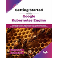 Getting Started with Google Kubernetes Engine: Deploying scalable applications with Google Kubernetes Engine (GKE) cluster configuration and advanced