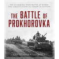 The Battle of Prokhorovka: The Tank Battle at Kursk, the Largest Clash of Armor in History