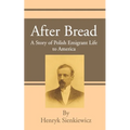 After Bread: A Story of Polish Emigrant Life to America