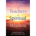 The Teachers of Spiritual Wisdom: Gaining Perspective on Life's Perplexing Questions