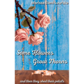 Some Flowers Grow Thorns: And Then They Shed Their Petals