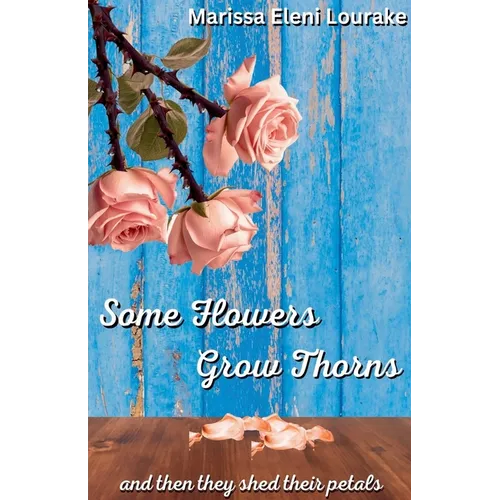 Some Flowers Grow Thorns: And Then They Shed Their Petals