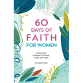 60 Days of Faith for Women: A Devotional to Deepen Gratitude, Praise, and Prayer