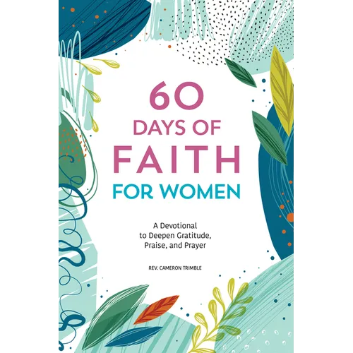 60 Days of Faith for Women: A Devotional to Deepen Gratitude, Praise, and Prayer
