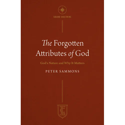 The Forgotten Attributes of God: God's Nature and Why It Matters