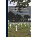 Military and All Metal Buttons: Army, Navy, Police, Fire Department, School and Livery ..