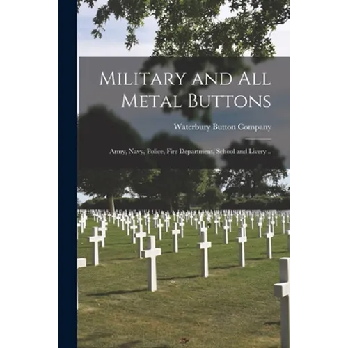 Military and All Metal Buttons: Army, Navy, Police, Fire Department, School and Livery ..