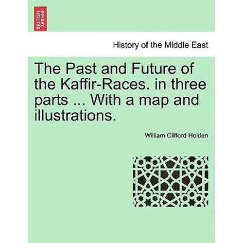 The Past and Future of the Kaffir-Races. in three parts ... With a map and illustrations.
