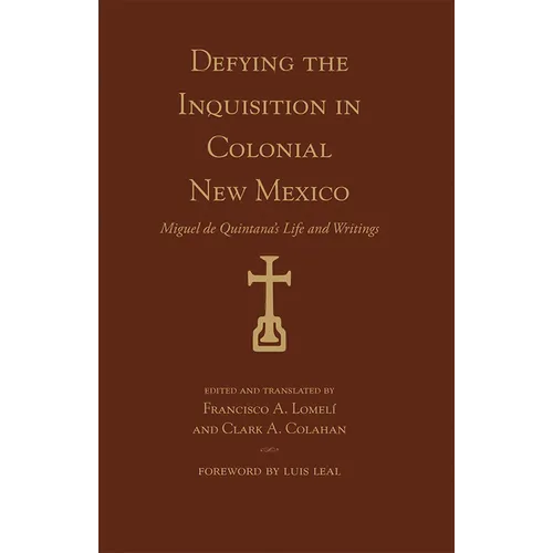 Defying the Inquisition in Colonial New Mexico: Miguel de Quintana's Life and Writings