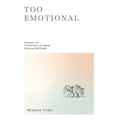 Too Emotional: Overcome the Thunderstorm of Feelings, Shame and Self-Doubt