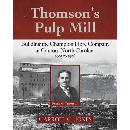 Thomson's Pulp Mill: Building the Champion Fibre Company at Canton, North Carolina: 1905 to 1908