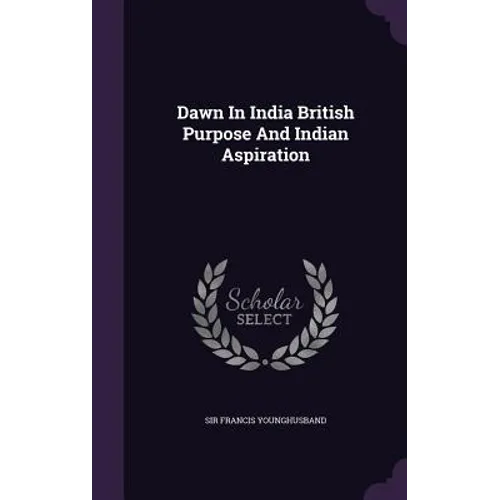 Dawn In India British Purpose And Indian Aspiration