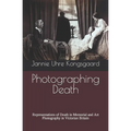 Photographing Death: Representations of Death in Memorial and Art Photography in Victorian Britain