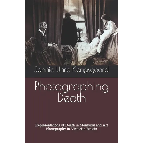 Photographing Death: Representations of Death in Memorial and Art Photography in Victorian Britain