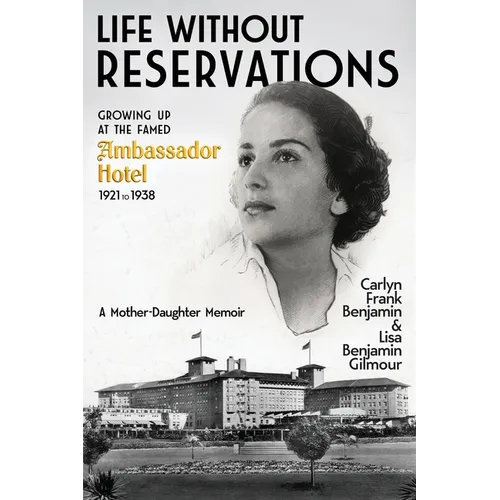 Life Without Reservations: Growing Up at the Famed Ambassador Hotel 1921 to 1938