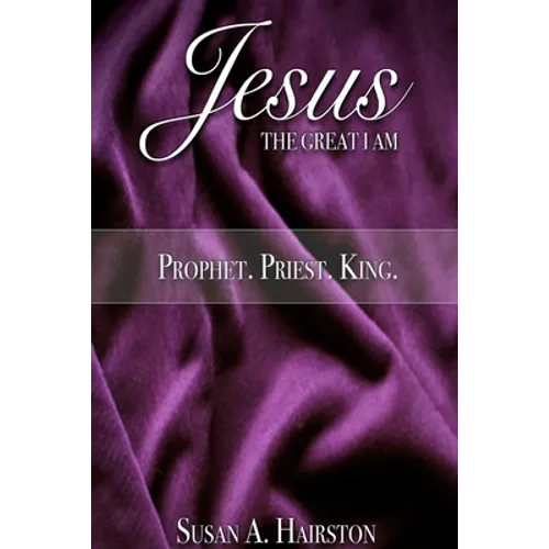 Jesus, The Great I Am: Prophet. Priest. King.