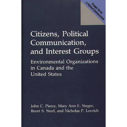 Citizens, Political Communication, and Interest Groups: Environmental Organizations in Canada and the United States
