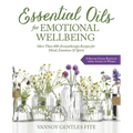 Essential Oils for Emotional Wellbeing: More Than 400 Aromatherapy Recipes for Mind, Emotions & Spirit