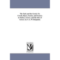 The Turk and the Greek; Or, Creeds, Races, Society, and Scenery in Turkey, Greece, and the Isles of Greece. by S. G. W. Benjamin.