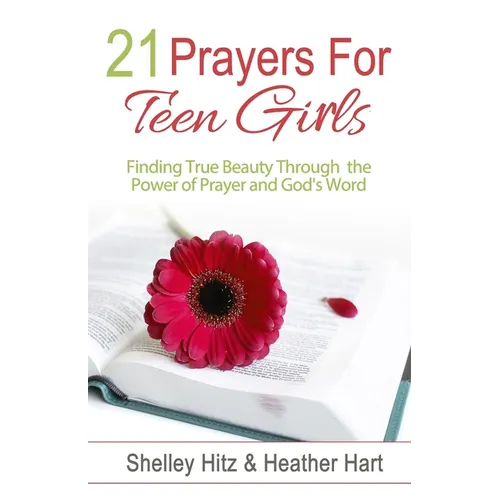 21 Prayers for Teen Girls: Finding True Beauty Through the Power of Prayer and God's Word