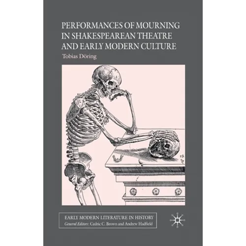 Performances of Mourning in Shakespearean Theatre and Early Modern Culture