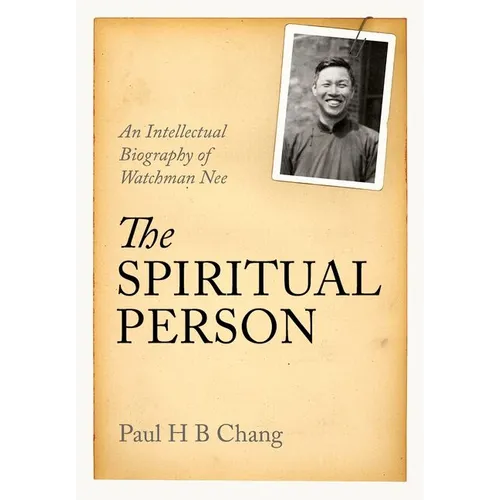The Spiritual Person: An Intellectual Biography of Watchman Nee