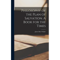 Philosophy of the Plan of Salvation. A Book for the Times