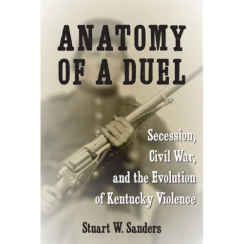 Anatomy of a Duel: Secession, Civil War, and the Evolution of Kentucky Violence