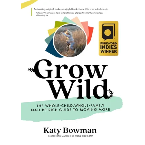 Grow Wild: The Whole-Child, Whole-Family, Nature-Rich Guide to Moving More