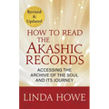 How to Read the Akashic Records: Accessing the Archive of the Soul and Its Journey: Revised and Updated