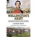 Wellington's Army: the Commanders, Organisation, Tactics and Equipage of the British Army During the Peninsular War, 1809-14