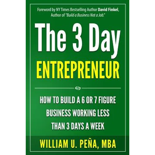 The 3 Day Entrepreneur: How to Build a 6 or 7 Figure Business Working Less Than 3 Days a Week