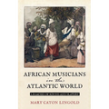 African Musicians in the Atlantic World: Legacies of Sound and Slavery