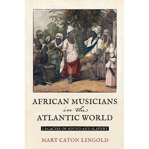 African Musicians in the Atlantic World: Legacies of Sound and Slavery